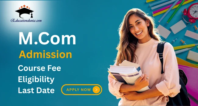 MCom Admission 2026: Last Date, Eligibility Criteria, Fees