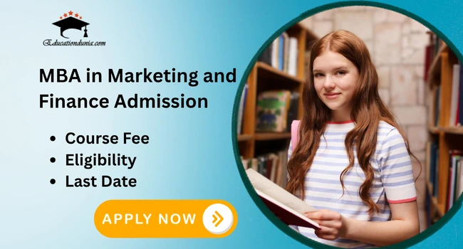 MBA in Marketing and Finance Admission: Fees, Eligibility and Courses