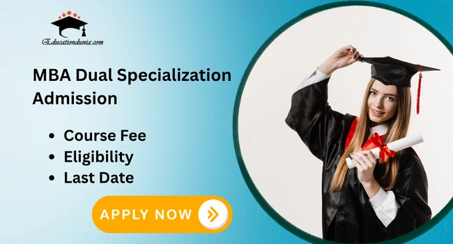 MBA Dual Specialization Admission: Last Date, Courses and Admission Process